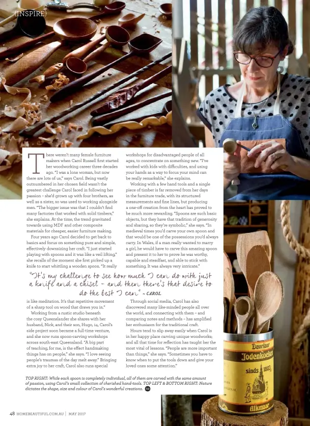  ??  ?? TOP RIGHT: While each spoon is completely individual, all of them are carved with the same amount of passion, using Carol’s small collection of cherished hand-tools. TOP LEFT & BOTTOM RIGHT: Nature dictates the shape, size and colour of Carol’s...