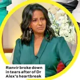  ??  ?? Ranvir broke down in tears after of Dr Alex’s heartbreak