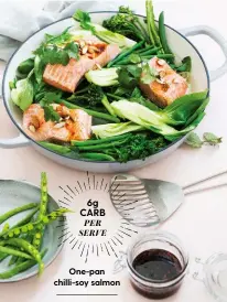  ??  ?? 6g CARB PER SERVE One-pan chilli-soy salmon