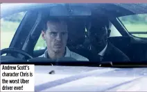  ??  ?? Andrew Scott’s character Chris is the worst Uber driver ever!