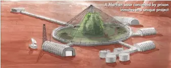  ??  ?? A Martian base conceived by prison inmates in a unique project