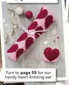  ??  ?? Turn to page 55 for our handy heart knitting set