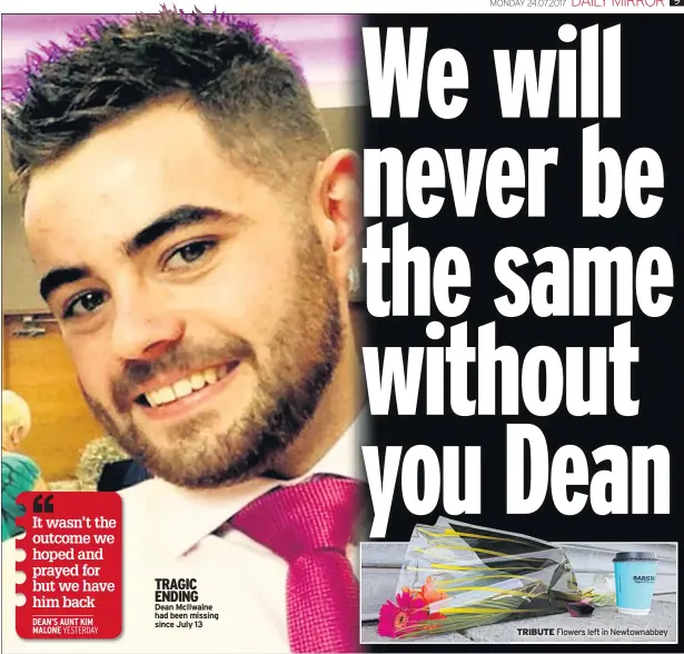  ??  ?? TRAGIC ENDING
Dean Mcilwaine had been missing since July 13 TRIBUTE Flowers left in Newtownabb­ey