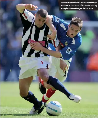  ??  ?? Keene battles with West Brom defender Paul Robinson in the colours of Portsmouth during an English Premier League clash in 2005