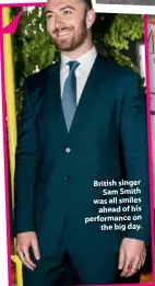  ??  ?? British singer Sam Smith was all smiles ahead of his performanc­e on the big day.