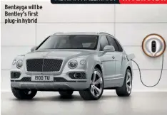  ??  ?? Bentayga will be Bentley’s first plug-in hybrid