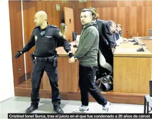  ?? ÁNGEL DE CASTRO ?? Cristinel Ionel Surca, tras el juicio en el que fue condenado a 20 años de cárcel.