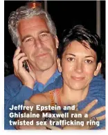  ?? ?? Jeffrey Epstein and Ghislaine Maxwell ran a twisted sex traffickin­g ring