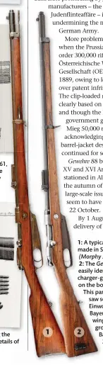  ??  ?? 1: A typical Gewehr 88, made in Spandau in 1893 (Morphy Auctions)
2: The Gewehr 88/05 is easily identified by the charger-guide blocks on the body bridge.
This particular gun saw service with Einwohner-Wehr Bayern, a rightwing paramilita­ry group active in Bavaria in 191821 (Hermann Historica)