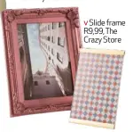  ??  ?? Frame R39,98, The Crazy Store
Slide frame R9,99, The Crazy Store