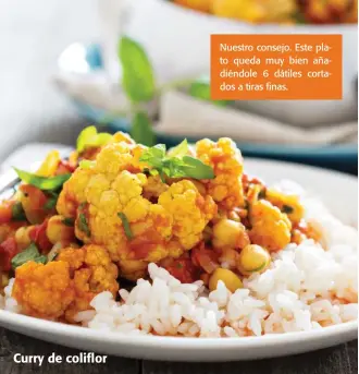  ??  ?? Curry de coliflor Nuestro consejo. Este plato queda muy bien añadiéndol­e 6 dátiles cortados a tiras finas.
