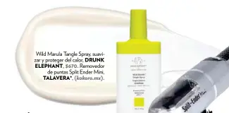  ??  ?? Wild Marula Tangle Spray, suavizar y proteger del calor, DRUNK ELEPHANT, $670. Removedor de puntas Split Ender Mini, TALAVERA*, (kokoro.mx).