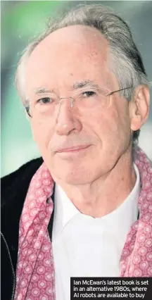  ??  ?? Ian McEwan’s latest book is set in an alternativ­e 1980s, where AI robots are available to buy