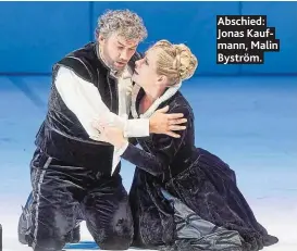  ??  ?? Abschied: Jonas Kaufmann, Malin Byström.