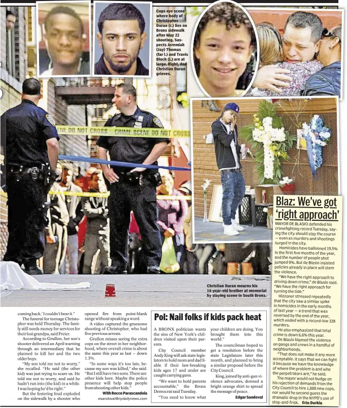  ??  ?? Cops eye scene where body of Christophe­r Duran (r.) lies on Bronx sidewalk after May 22 shooting. Suspects Jeremiah (Jay) Thomas (far l.) and Travis Bloch (l.) are at large. Right, dad Christian Duran grieves. Christian Duran mourns his 14-year-old...