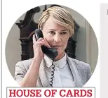  ??  ?? HOUSE OF CARDS Robin Wright stars in political drama