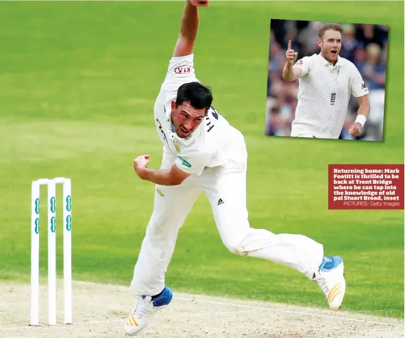  ?? PICTURES: Getty Images ?? Returning home: Mark Footitt is thrilled to be back at Trent Bridge where he can tap into the knowledge of old pal Stuart Broad, inset