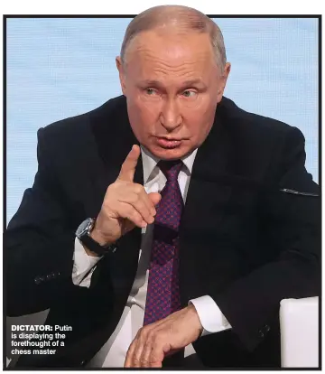  ?? ?? Dictator: Putin is displaying the forethough­t of a chess master