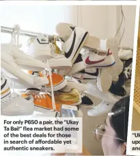  ?? ?? For only P650 a pair, the “Ukay Ta Bai!” flea market had some of the best deals for those in search of affordable yet authentic sneakers.