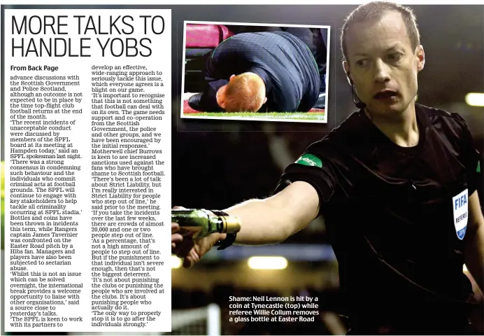  ??  ?? Shame: Neil Lennon is hit by a coin at Tynecastle (top) while referee Willie Collum removes a glass bottle at Easter Road