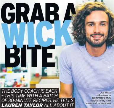  ??  ?? Joe Wicks still refuses to call himself a chef, despite selling huge numbers of recipe books