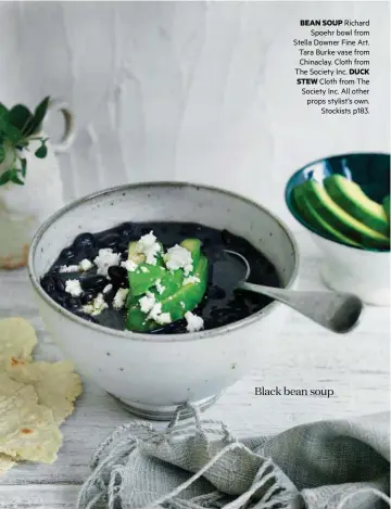  ??  ?? BEAN SOUP Richard Spoehr bowl from Stella Downer Fine Art. Tara Burke vase from Chinaclay. Cloth from The Society Inc. DUCK
STEW Cloth from The Society Inc. All other props stylist’s own. Stockists p183. Black bean soup