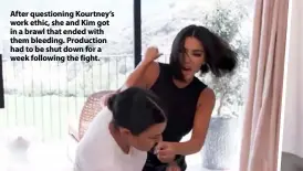  ??  ?? After questionin­g Kourtney’s work ethic, she and Kim got in a brawl that ended with them bleeding. Production had to be shut down for a week following the fight.