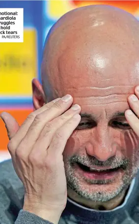  ?? PA/REUTERS ?? Emotional: Guardiola struggles to hold back tears