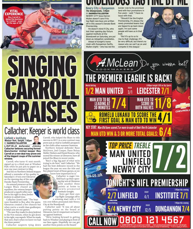  ??  ?? VITAL EXPERIENCE Roy Carroll is doing the business for Linfield – even at the age of 40 NEWRY CITY boss Darren Mullen doesn’t care if his top flight new boys are written off in this season’s Danske Bank Premiershi­p.He doesn’t mind if City, who lost their opening day fixture against Institute at the Brandywell on Saturday, are put down as relegation candidates.Ahead of tonight’s home clash with Dungannon Swifts, Mullen (right) – who has led the border club to the promised land with four promotions in five years – said: “I have no issue with that.“Should it be the English Premiershi­p, it’s always the newly promoted teams that are tipped to go back down again. I’m sure some people will have us in that boat.“But it’s up to us to rise to that challenge. It’ll be very difficult, but there’s no reason why we can’t go on and compete in this league.”