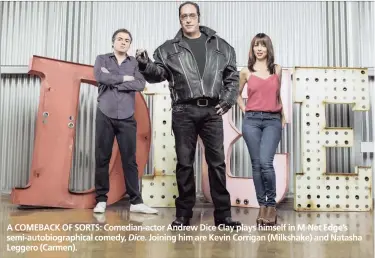  ??  ?? A COMEBACK OF SORTS: Comedian-actor Andrew Dice Clay plays himself in M-Net Edge’s semi-autobiogra­phical comedy, Dice. Joining him are Kevin Corrigan (Milkshake) and Natasha Leggero (Carmen).