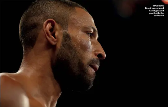  ?? Photos: GETTY IMAGES ?? WARRIOR: Brook has endured hard fights and must battle the scales too