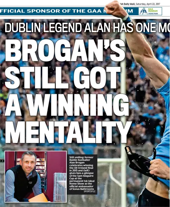  ?? SPORTSFILE ?? Still smiling: former Dublin footballer Alan Brogan celebrates winning the All-Ireland final in 2015 and (left) gives fans a glimpse of the Sam Maguire Cup at the permanent tsb Ideal Home Show as the official ambassador of Sonas Bathrooms