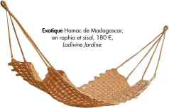  ??  ?? Exotique Hamac de Madagascar, en raphia et sisal, 180 €, Ladivine Jardine.