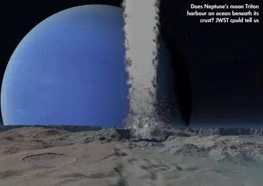  ??  ?? Does Neptune’s moon Triton harbour an ocean beneath its crust? JWST could tell us