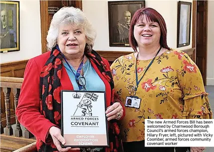  ?? ?? The new Armed Forces Bill has been welcomed by Charnwood Borough Council’s armed forces champion, Hilary Fryer, left, pictured with Vicky Coomber, armed forces community covenant worker