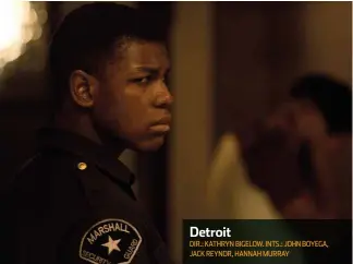  ??  ?? Detroit DIR.: KATHRYN BIGELOW. INTS.: JOHN BOYEGA, JACK REYNOR, HANNAH MURRAY