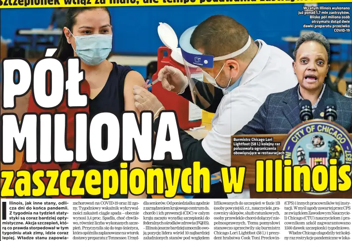  ??  ?? Burmistrz Chicago Lori Lightfoot (58 l.) kolejny raz poluzowała ograniczen­ia obowiązują­ce w restauracj­ach
W całym Illinois wykonano już ponad 1,7 mln zastrzyków. Blisko pół miliona osób otrzymało dotąd dwie dawki preparatu przeciwko
COVID-19