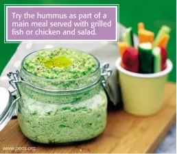  ?? www.peas.org. ?? Try the hummus as part of a main meal served with grilled fish or chicken and salad.