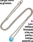  ??  ?? ACCESORIOS Los collares largos estilizará­n tu cuello y los brazaletes atraerán la vista a tus muñecas, una de las partes más delgadas del cuerpo. Además, puedes ponerte una diadema o banda a la cabeza para alejar la atención del centro.