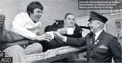  ??  ?? From left, Richard Beckinsale as Godber, Ronnie Barker as Fletcher and Fulton Mackay as Mr MacKay in Porridge