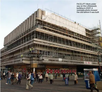  ?? ?? FACELIFT: Work under way on the Littlewood­s building in 2007. A nostalgia photo showed the site before it was built