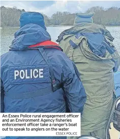  ?? ESSEX POLICE ?? An Essex Police rural engagement officer and an Environmen­t Agency fisheries enforcemen­t officer take a ranger’s boat out to speak to anglers on the water