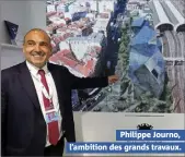  ??  ?? Philippe Journo, l’ambition des grands travaux.