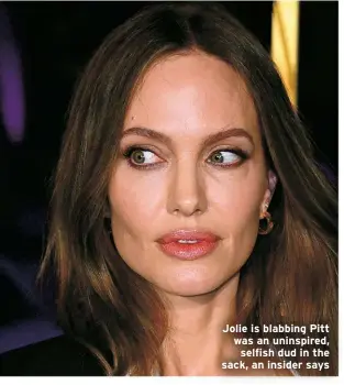  ?? ?? Jolie is blabbing Pitt was an uninspired, selfish dud in the sack, an insider says