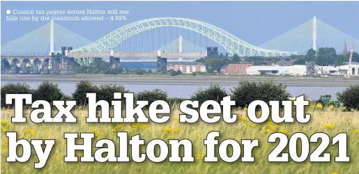 ??  ?? ● Council tax payers across Halton will see bills rise by the maximum allowed – 4.99%