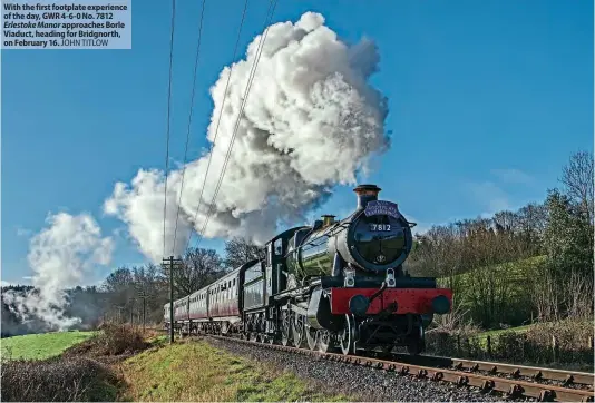  ?? JOHN TITLOW ?? With the first footplate experience of the day, GWR 4-6-0 No. 7812 Erlestoke Manor approaches Borle Viaduct, heading for Bridgnorth, on February 16.