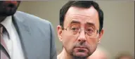  ??  ?? Larry Nassar has been sentenced to up to 175 years in prison.