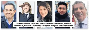  ??  ?? &gt; Crash victims, from left: Vichai Srivaddhan­aprabha, Izabela Lechowicz, Nursara Suknamai, Kaveporn Punpare and Eric Swaffer