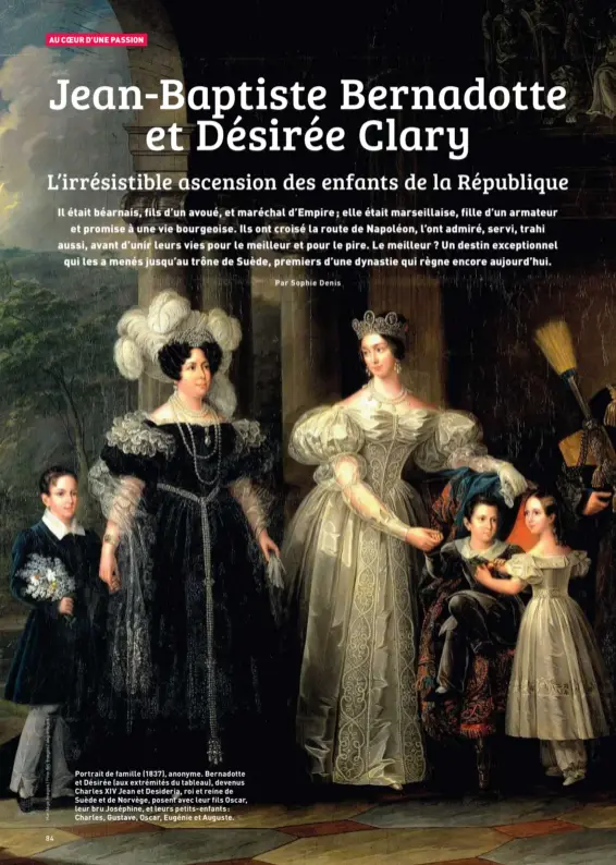  ??  ?? Portrait de famille (1837), anonyme. Bernadotte et Désirée (aux extrémités du tableau), devenus Charles XIV Jean et Desideria, roi et reine de Suède et de Norvège, posent avec leur fils Oscar, leur bru Joséphine, et leurs petits-enfants: Charles, Gustave, Oscar, Eugénie et Auguste.