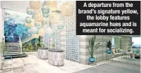  ??  ?? A departure from the brand’s signature yellow, the lobby features aquamarine hues and is meant for socializin­g.